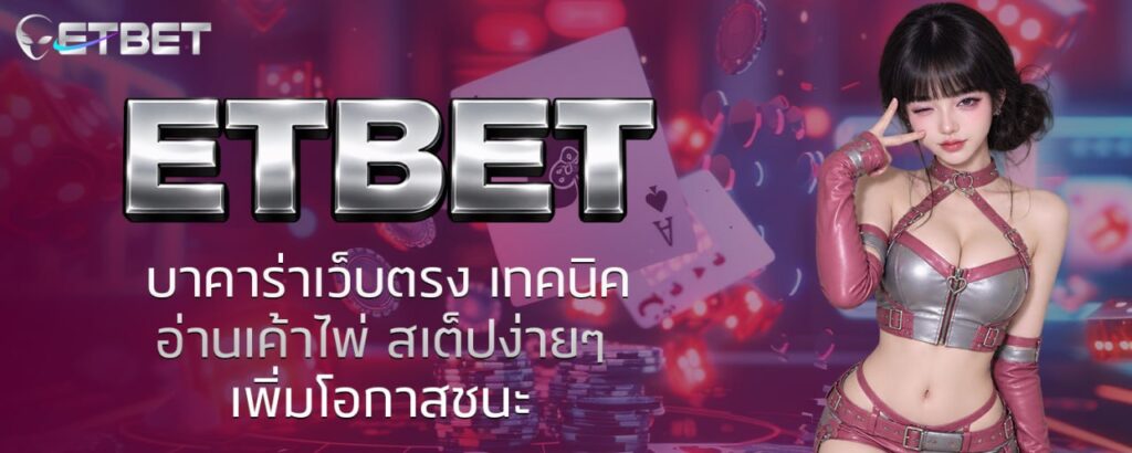 ETBET บาคาร่าเว็บตรง เทคนิคอ่านเค้าไพ่ สเต็ปง่ายๆ เพิ่มโอกาสชนะ